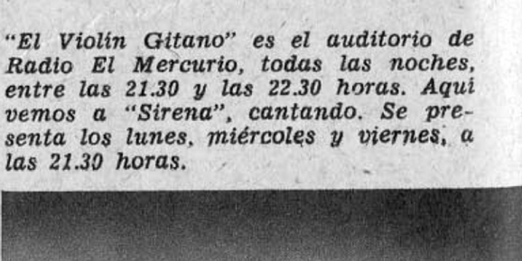 El Violín Gitano es el auditorio radial de radio El Mercurio, todas las noches, entre las 21:30 y las 22:30 horas. Aquí vemos a Sirena cantando. Se presenta los lunes, miércoles y viernes, a las 21:30 hrs.