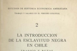 La introducción de la esclavitud negra en Chile : tráfico y rutas