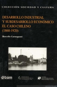 Desarrollo industrial y subdesarrollo económico : el caso chileno (1860-1920)
