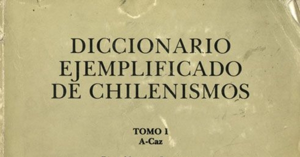 Diccionario ejemplificado de chilenismos: y de otros usos diferenciales del español de Chile: tomo I
