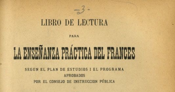 Libro de lectura para la enseñanza práctica del francés: según el plan de estudios i el programa aprobados por el consejo de instrucción pública