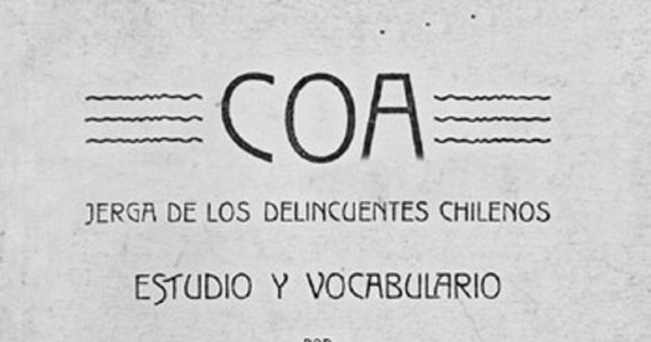 Coa : jerga de los delincuentes chilenos : estudio y vocabulario