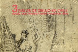 3 Siglos de dibujo en Chile desde sus inicios hasta nuestros días: Colección Germán Vergara Donoso: [catalógo]