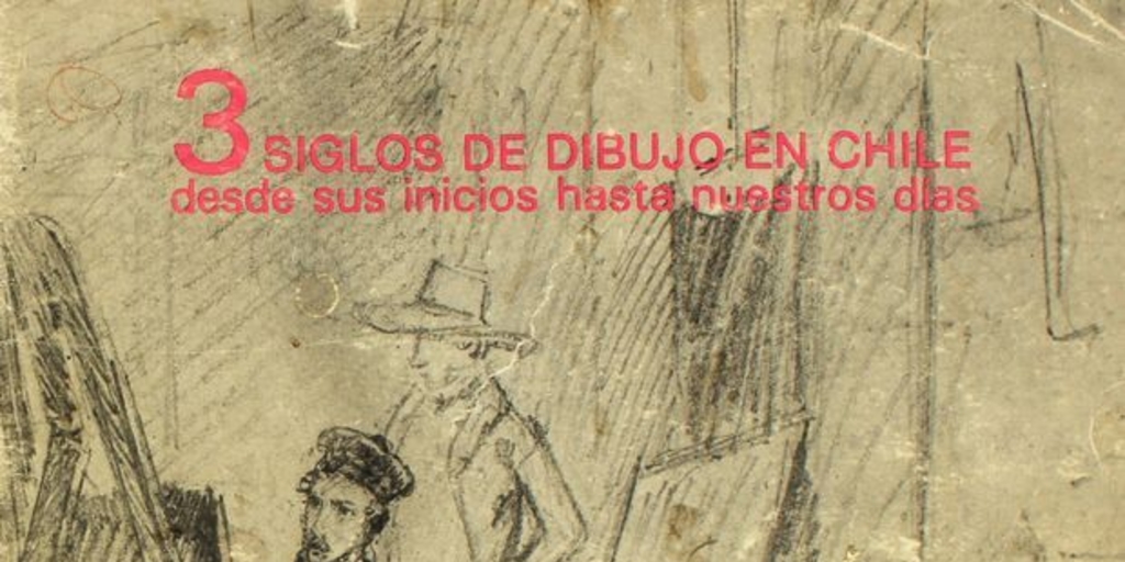 3 Siglos de dibujo en Chile desde sus inicios hasta nuestros días: Colección Germán Vergara Donoso: [catalógo]