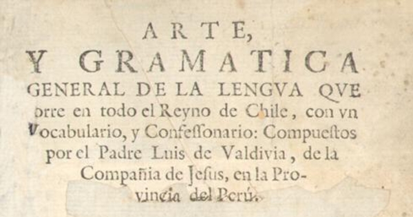 Arte y gramatica general de la lengua que corre en todo el Reyno de Chile : con un vocabulario, y consessionario