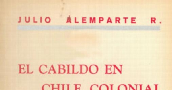 El cabildo en Chile colonial : orígenes municipales de las repúblicas hispanoamericanas