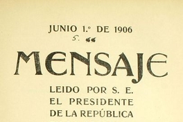 Mensaje leído por S.E el Presidente de la República en la apertura de las sesiones ordinarias del Congreso Nacional: 1 de junio de 1906