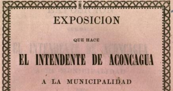 Exposicion que hace el Intendente de Aconcagua a la Municipalidad del Departamento de San Felipe sobre el estado de los diversos Ramos del Servicio Comunal correspondiente al año de 1855