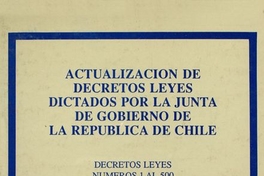 Actualización de decretos leyes dictados por la Junta de Gobierno de la República de Chile. Decretos Leyes Números 1 al 500