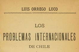 Los Problemas internacionales de Chile : la cuestión Argentina el tratado de 1881 y negociaciones posteriores