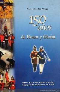 150 años de honor y gloria :notas para una historia de los Cuerpos de Bomberos de Chile