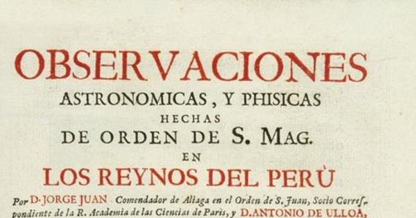 Observaciones astronómicas y phisicas, hechas de orden de S. Mag. en los Reynos del Perú, de las quales se deduce la figura y magnitud de la tierra, y se aplica á la navegación