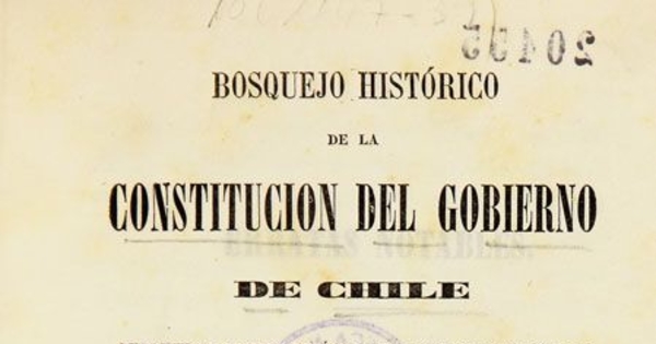 Bosquejo histórico de la Constitución del Gobierno de Chile :durante el primer período de la revolución, desde 1810 hasta 1814