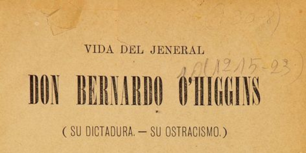 Vida del jeneral don Bernardo O"Higgins : (su dictadura, su ostracismo)