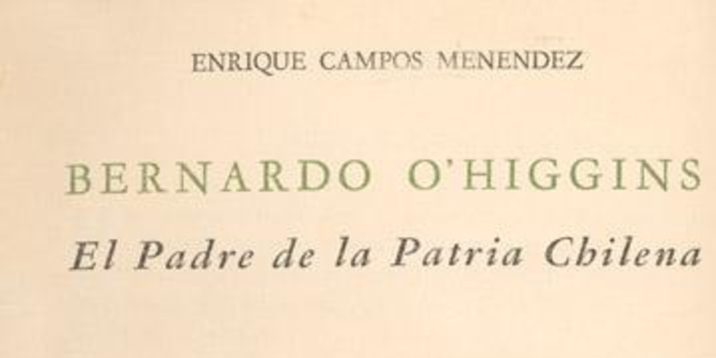 Bernardo O'Higgins : el padre de la patria chilena