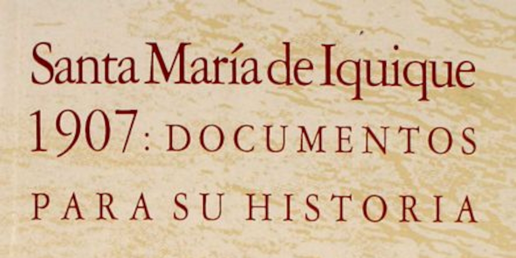 Santa María de Iquique 1907 : documentos para su historia