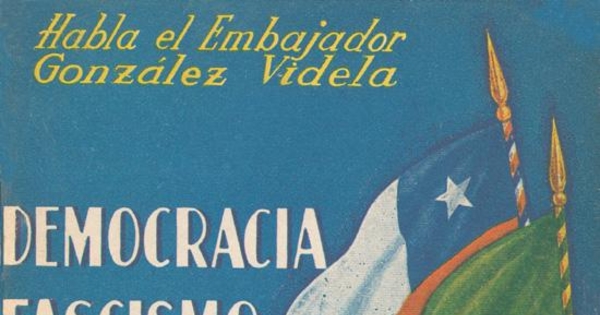 Democracia, Fascismo, Guerra : habla el Embajador González Videla