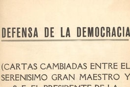 Defensa de la democracia :(cartas cambiadas entre el Serenísimo Gran Maestro [Orestes Frodden L.] y S.E. el Presidente de la República, don Gabriel González Videla)