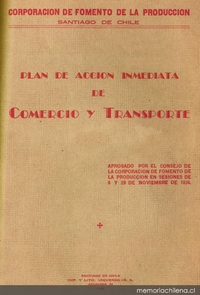 Plan de acción inmediata de comercio y transporte : aprobado por el Consejo de la Corporación de Fomento de la Producción en Sesiones de 8 y 29 de noviembre de 1939
