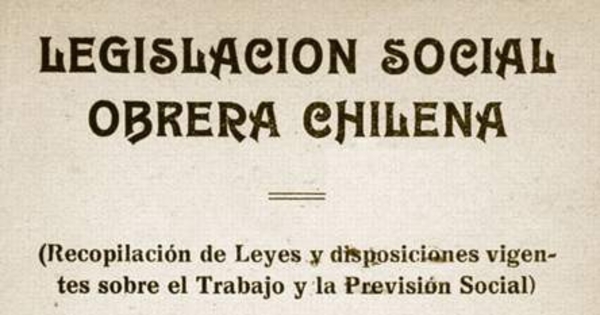 Legislación social obrera chilena : (recopilación de leyes y disposiciones vigentes sobre el trabajo y la previsión social)