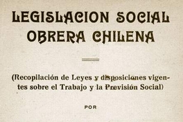 Legislación social obrera chilena : (recopilación de leyes y disposiciones vigentes sobre el trabajo y la previsión social)