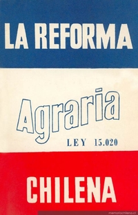Ley no. 15.020 La Reforma Agraria Chilena : en el Diario Oficial no. 25.403, de 27 de noviembre de 1962, fue publicada la ley no. 15.020