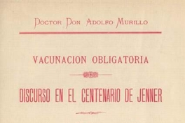 Vacunación obligatoria : Discurso en el centenario de Jenner :El servicio de vacuna en Chile