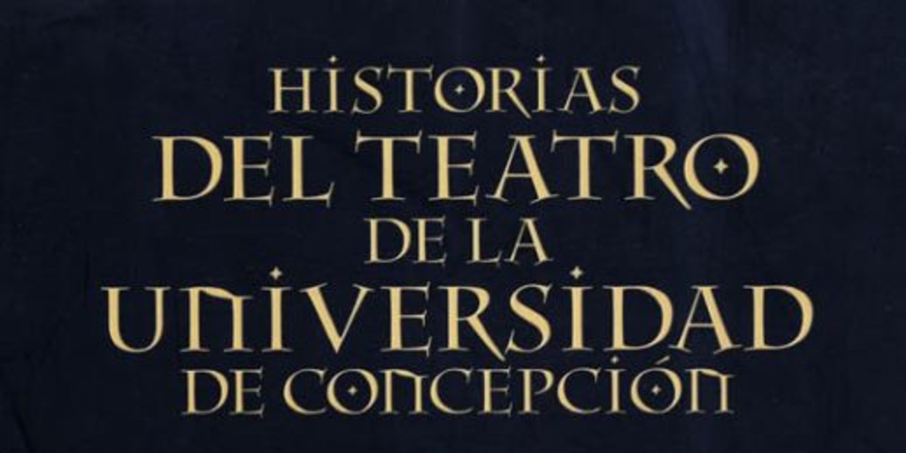 Historias del teatro de la Universidad de Concepción : TUC