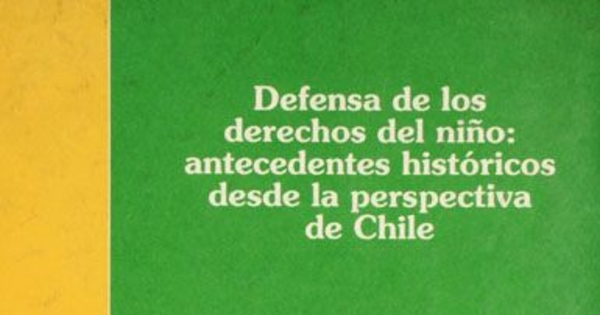 Defensa de los derechos del niño : antecedentes históricos desde la perspectiva de Chile