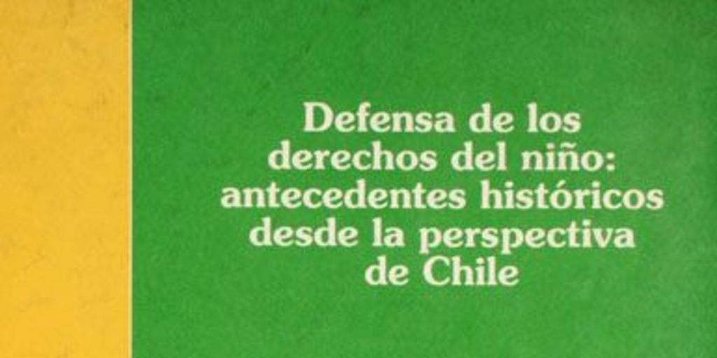 Defensa de los derechos del niño : antecedentes históricos desde la perspectiva de Chile