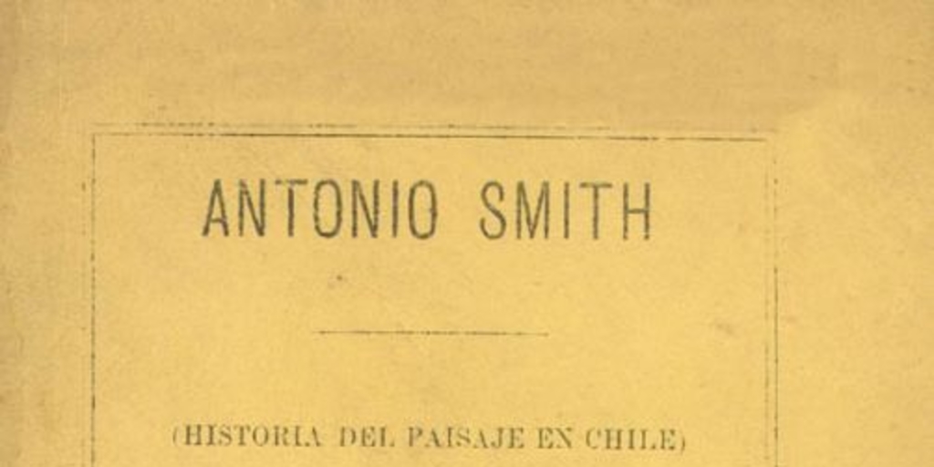 Antonio Smith : (historia del paisaje en Chile)