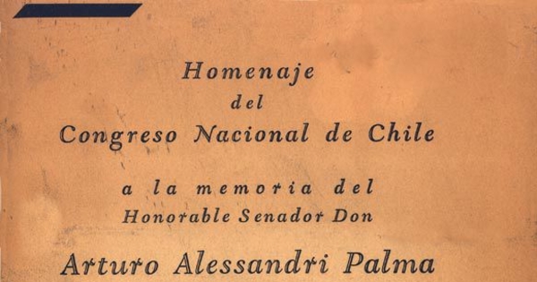 Homenaje del Congreso Nacional de Chile a la memoria del honorable senador Don Arturo Alessandri Palma, presidente del senado y ex-presidente de la República : 26 de agosto de 1950