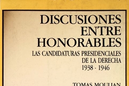 Discusiones entre honorables : las candidaturas presidenciales de la derecha entre 1938 y 1946