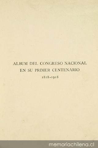Album del Congreso Nacional en su primer centenario 1818-1918