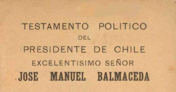 Testamento político del presidente de Chile Excelentísimo señor José Manuel Balmaceda