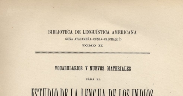 Vocabularios y nuevos materiales para el estudio de la lengua de los indios Licán-Antai (atacameños)-calchaquí