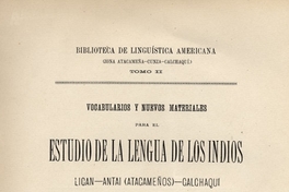Vocabularios y nuevos materiales para el estudio de la lengua de los indios Licán-Antai (atacameños)-calchaquí