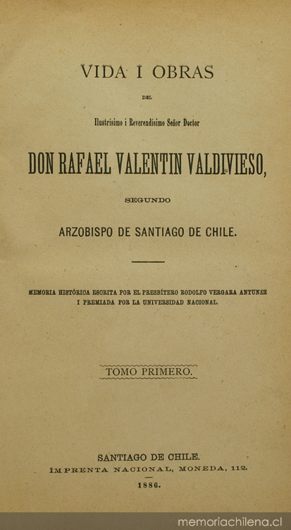 Vida i obras del ilustrísimo i reverendísimo señor doctor don Rafael Valentín Valdivieso, segundo arzobispo de Santiago de Chile