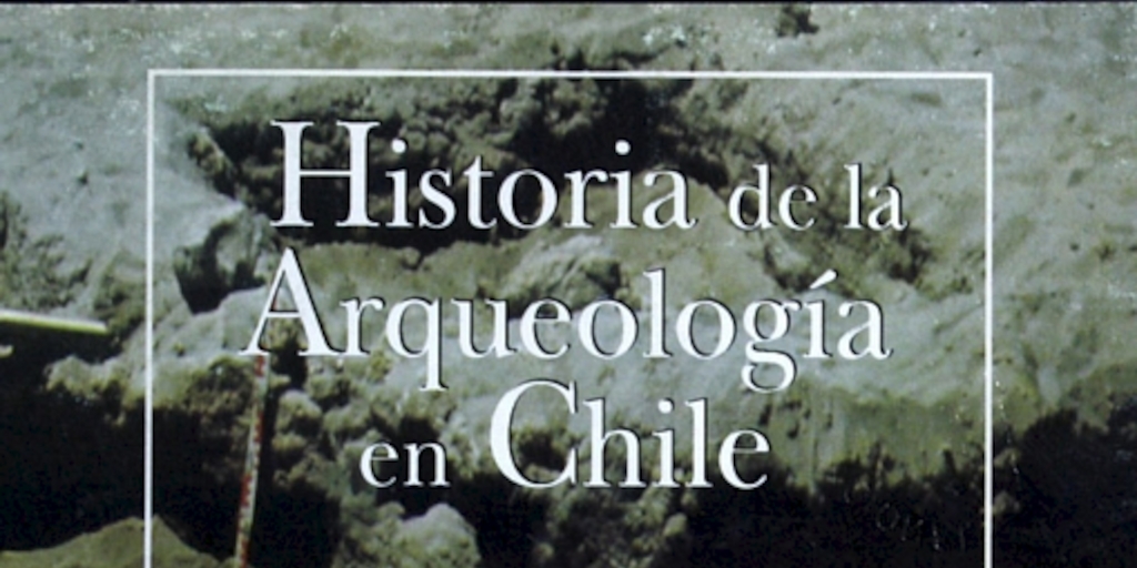 Historia de la arqueología en Chile: (1842-1990)