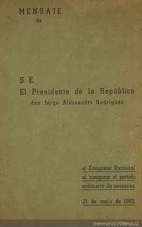 Mensaje de S. E. el Presidente de la República don Jorge Alessandri Rodríguez al Congreso Nacional al inaugurar el período ordinario de sesiones, 21 de Mayo de 1963