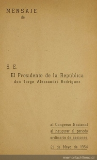 Mensaje de S. E. el Presidente de la República don Jorge Alessandri Rodríguez al Congreso Nacional al inaugurar el período ordinario de sesiones, 21 de Mayo de 1964