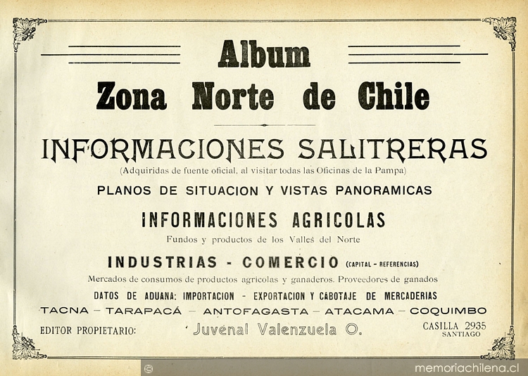 Album zona norte de Chile : informaciones salitreras...las Oficinas de la Pampa : planos de situación y vistas panoramicas; informaciones agricolas ...; industrias-comercio...
