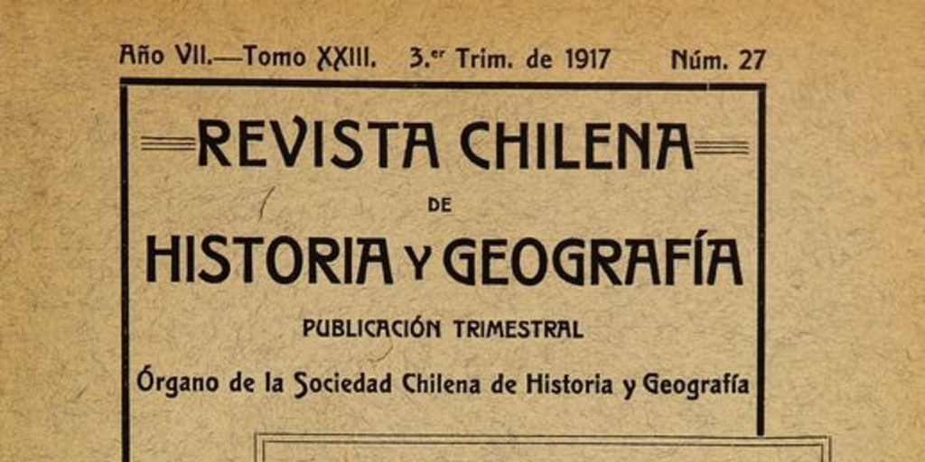 Revista chilena de historia y geografía: año VII, tomo XXIII, n° 27, 1917