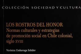 Los rostros del honor : normas culturales y estrategias de promoción social en Chile colonial, siglo XVIII