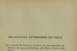 Relaciones Exteriores de Chile. La cuestión de Tacna y Arica y la nacionalidad definitiva de esos territorios. ¿El Perú, Chile o Bolivia?