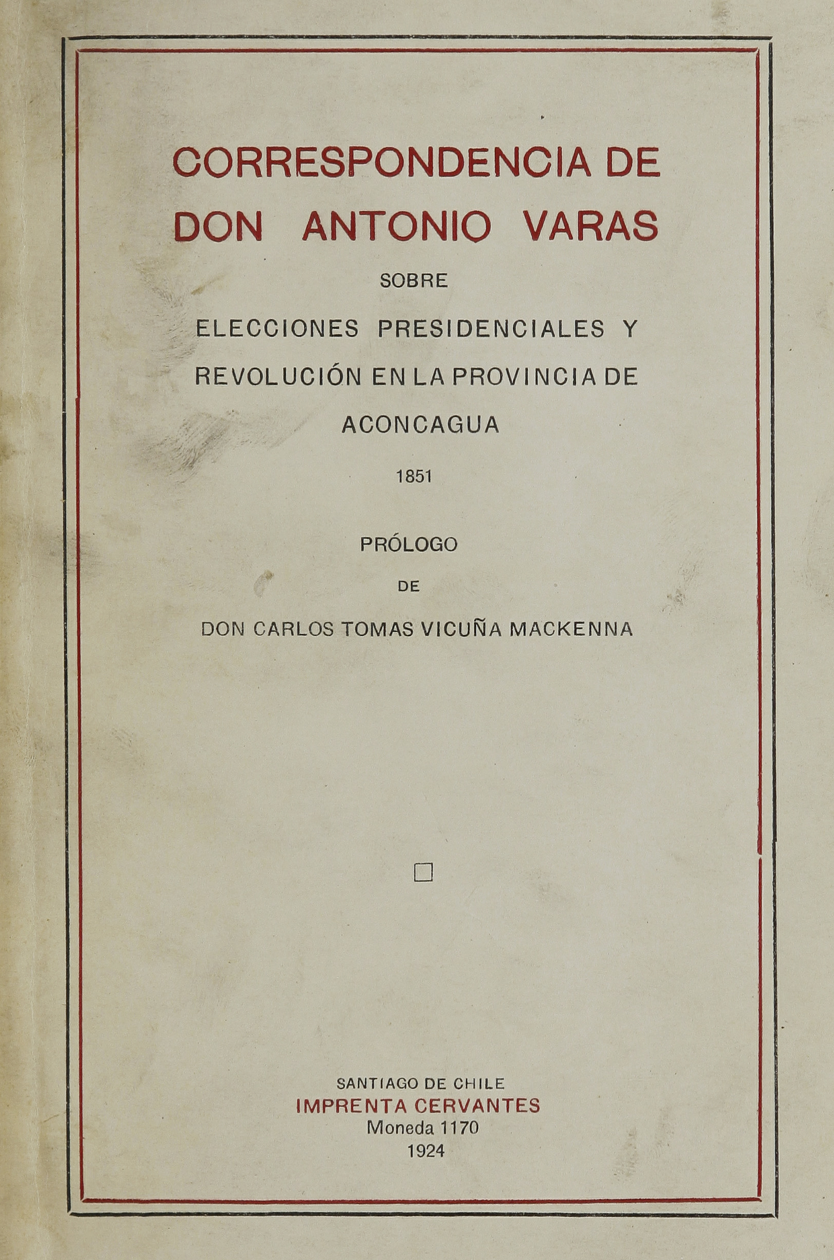 Correspondencia de don Antonio Varas sobre elecciones presidenciales y revolución en la provincia de Aconcagua :1851