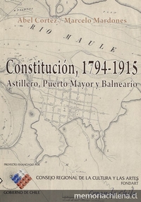 Constitución, 1794-1915. Astillero, Puerto Mayor y ciudad balneario. Constitución: Ediciones Pocuro, 2009.  218 p.