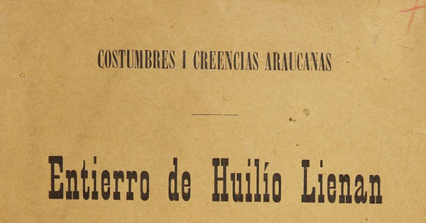 Costumbres y creencias araucanas: entierro de Huilío Lienan