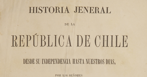 Historia Jeneral de la República de Chile. Desde la Independencia hasta nuestros días.