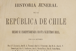 Historia Jeneral de la República de Chile. Desde la Independencia hasta nuestros días.